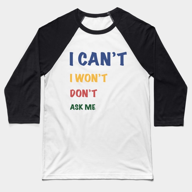 I can't I won't don't ask me Baseball T-Shirt by Quotes and Memes